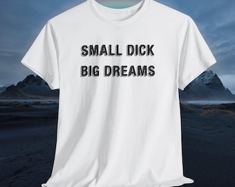 Small Dick, Big Dreams - 9 Colors Available - Unisex Heavy Cotton Tee