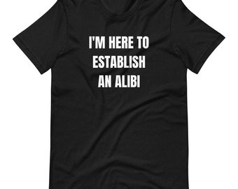 I'm Here to Establish an Alibi - Short-sleeve unisex t-shirt
