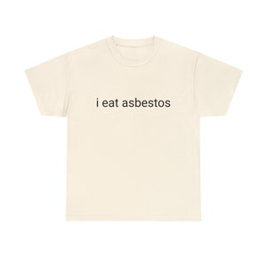 i eat asbestos ironic funny Unisex Heavy Cotton Tee perfect gift for him and her, iconic, funny, memes, humorous, prank