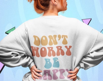 Don't Worry Be Happy Sweatshirt,Aesthetic Sweat,Streetwear Sweatshirt,Cozy Sweat,Quotes Saying Sweatshirt