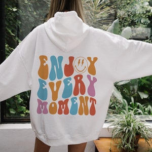 Enjoy Every Moment Hoodie ,Cute Hoodie, Aesthetic Hoodie,Word' On Back Hoodie, Tumblr Hoodie, Positivity Hoodie