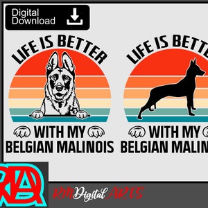 May include: A digital download design featuring two images of a Belgian Malinois dog. The first image shows a black and white silhouette of the dog with the text "Life is better with my Belgian Malinois". The second image shows a black silhouette of the dog with the text "Life is better with my Belgian Malinois". Both images have a retro sunset background.