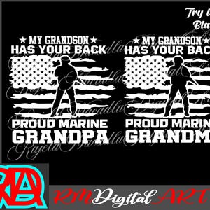 May include: Black and white digital design featuring an American flag with a silhouette of a soldier holding a rifle. The text "My Grandson Has Your Back" is above the flag. Below the flag is the text "Proud Marine Grandpa" or "Proud Marine Grandma".