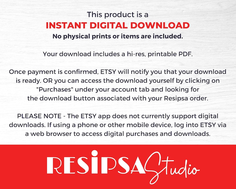 Puede incluir: Texto sobre un fondo blanco que dice "Este producto es una DESCARGA DIGITAL INSTANT&Aacute;NEA. No se incluyen impresiones f&iacute;sicas ni art&iacute;culos. Su descarga incluye un PDF de alta resoluci&oacute;n imprimible. Una vez que se confirme el pago, ETSY le notificar&aacute; que su descarga est&aacute; lista. O puede acceder a la descarga usted mismo haciendo clic en "Compras" en la pesta&ntilde;a de su cuenta y buscando el bot&oacute;n de descarga asociado con su pedido de Resipsa. TENGA EN CUENTA: La aplicaci&oacute;n ETSY no admite actualmente las descargas digitales. Si utiliza un tel&eacute;fono u otro dispositivo m&oacute;vil, inicie sesi&oacute;n en ETSY a trav&eacute;s de un navegador web para acceder a las compras y descargas digitales. RESIPSAStudio"