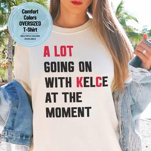 A Lot Going On At The Moment With Kelce, Comfort Colors KC Kelce T-shirt, Kelce Kansas City Tee, Eras shirt, Swift Kelce Trendy Graphic Tee