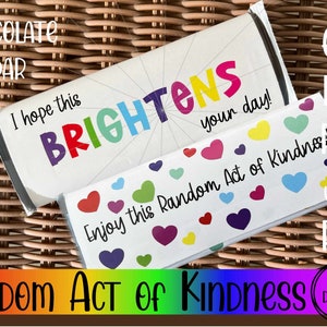 May include: Two printable chocolate bar wrappers with a random act of kindness theme. The first wrapper has a white background with colourful letters that say "I hope this brightens your day!" The second wrapper has a white background with colourful hearts and the text "Enjoy this Random Act of Kindness!"