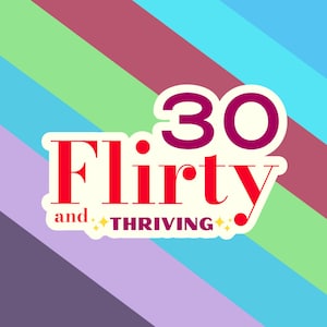 30 Flirty and Thriving Sticker in Matte, Glossy or Starry Holographic Finish