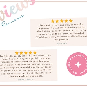 May include: Two customer reviews for a digital sewing pattern. The first review is five stars and says "Excellent pattern and easy to read for beginners like me! When I had a question about sizing, seller responded in only a few hours with all the information I needed. Would absolutely recommend this seller and this pattern!" The second review is five stars and says "Fab! Really great, concise, clear instructions (more like a step by step guide). I made a raincoat for my 15 week old papillon puppy just in time for the cold, wet & windy rain...she has been kept warm and dry whilst out today. The pattern means I can keep making the next sizes up as she grows. I'm thrilled. Print out from my MacBook was simple."
