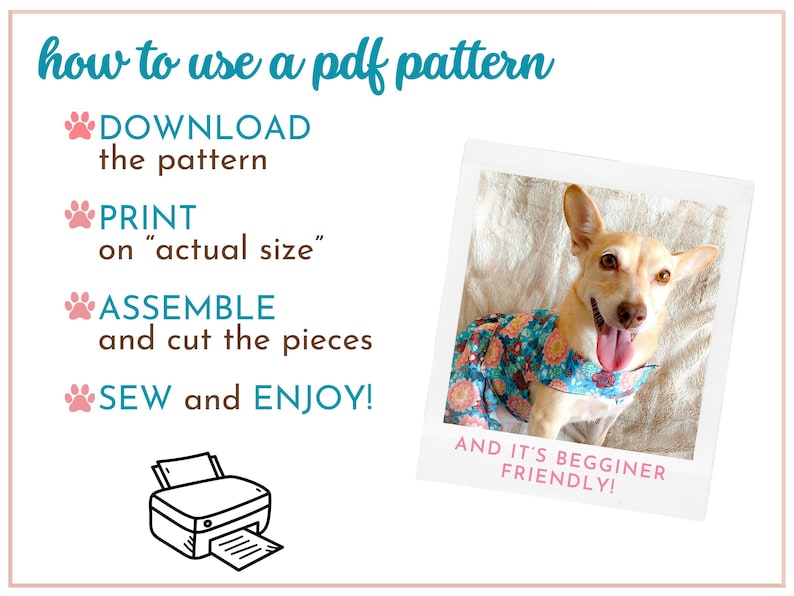 May include: A graphic with instructions on how to use a PDF pattern. The instructions include downloading, printing, assembling, and sewing. The graphic also includes a photo of a dog wearing a colorful patterned garment. The text reads "how to use a pdf pattern", "DOWNLOAD the pattern", "PRINT on "actual size"", "ASSEMBLE and cut the pieces", "SEW and ENJOY!" and "AND IT'S BEGGINER FRIENDLY!"