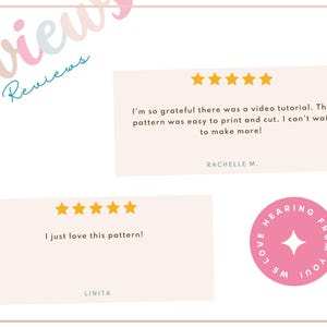 May include: A graphic with customer reviews and star ratings. Text includes "I'm so grateful there was a video tutorial. The pattern was easy to print and cut. I can't wait to make more!" and "I just love this pattern!" A pink circle says "We love hearing from you!"