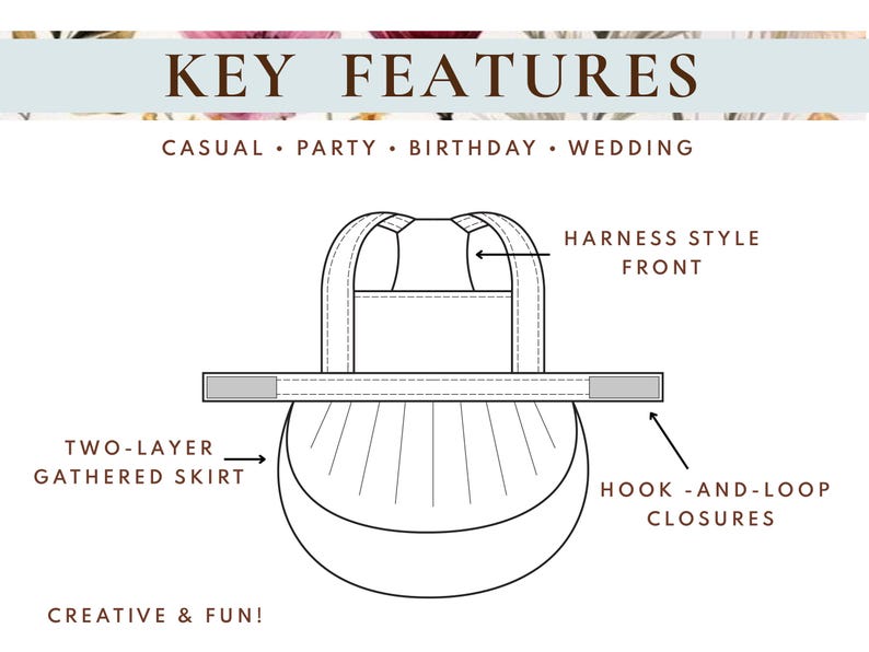 May include: Line drawing of a harness-style front garment with a two-layer gathered skirt and hook-and-loop closures. The image includes the text "KEY FEATURES" and the words "CASUAL, PARTY, BIRTHDAY, WEDDING" and "CREATIVE & FUN!"