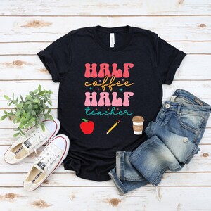 Teacher Coffee T-Shirt, Cute Teacher T-shirt, Coffee Teacher Shirt, Gift For Teachers, Teacher Appreciation Tee,Half Coffee Half Teacher Tee