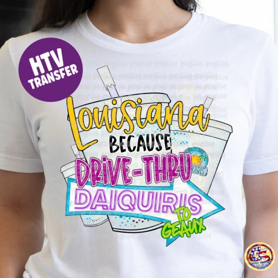 Louisiana Because Drive-thru Daiquiris HTV Transfer | Daiquiris Heat ...