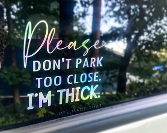 Please Don’t Park Too Close I’m THICK - Holographic Vinyl DECAL