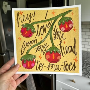 May include: A square print with a yellow background features a whimsical illustration of tomatoes on a vine. The text reads "hey! I love you from my head to-ma-toes" in a playful font, with orange star accents.