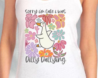 I Was Dilly Dallying Shirt,  Tank Top T-shirt, Sorry I'm Late, Funny Goose T-shirt, Best Friend Shirt, Graphic Retro Vintage T Shirt Gift