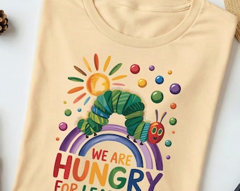Hungry for learning shirt, hungry caterpillar, shirt for women, shirt for teacher, gift for her, gift for teacher, shirts for teacher gift