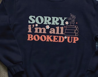 Sorry I'm all booked up sweatshirt, sorry I'm booked, I'm booked shirt, book shirt, bookish shirt, reading shirt, library Booktrovert shirt