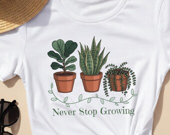 Never stop growing shirt, plant lover shirt, nature lover, garden lover, gift for plant lover, gift for gardener, nature gift gardening gift