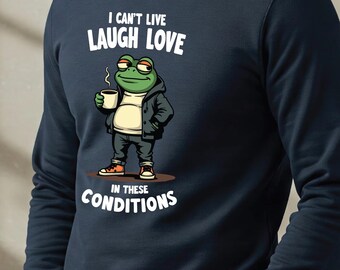 I Can't Live Laugh Love in These Conditions Sweater, Funny Sweater, Sarcastic Frog Sweater, Hilarious Sweater, Humor Sweater for adult gift