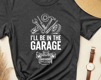 Ill be in the garage shirt, dad tee, grandpa gift