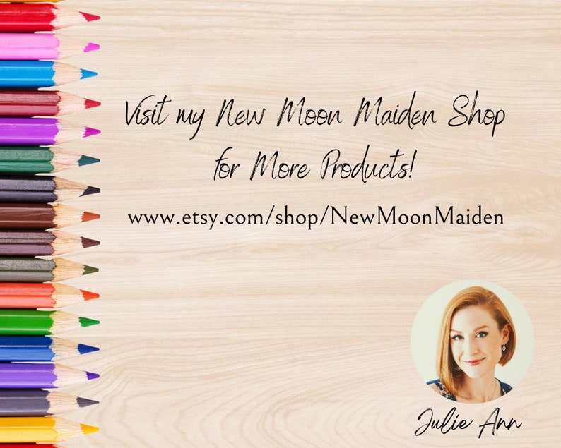May include: A colourful row of coloured pencils on a wood background with text that reads "Visit my New Moon Maiden Shop for More Products! www.etsy.com/shop/NewMoonMaiden" and a photo of a woman with the text "Julie Ann" below the photo.