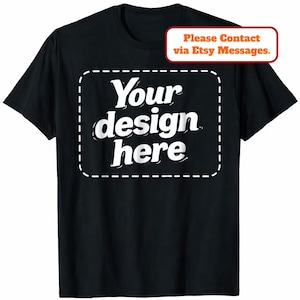 May include: A black short-sleeved t-shirt featuring a white dashed rectangular border containing the text Your design here in a bold font. An additional white rectangular box with a red border displays the text Please Contact via Etsy Messages.