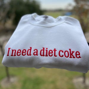 Embroidered I Need A Diet Coke Sweatshirt, I Need a Diet Coke Sweatshirt, Embroidered I Need A Diet Coke Sweatshirt,Gift for Diet Coke Lover