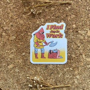 May include: A sticker with a cartoon illustration of a person holding an axe over another person. The text on the sticker reads "I Find Joy in Work."