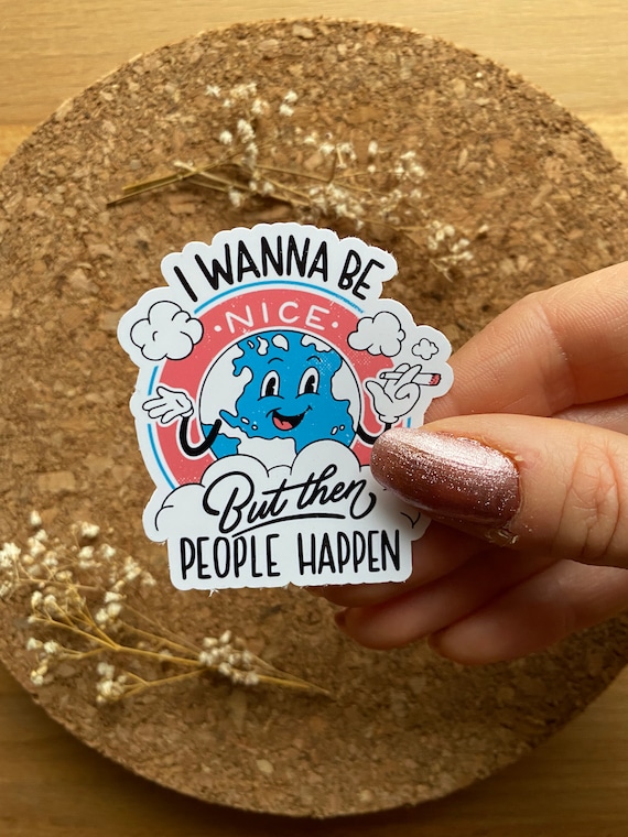 I wanna be nice but then People happen Sticker Funny Sarcastic Sticker Smoking Earth Sticker Antisocial Sticker - Matte Finish