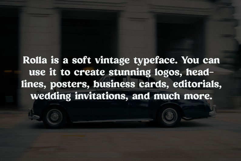 May include: A dark blue vintage car is shown in profile with the following white text overlaid: Rolla is a soft vintage typeface. You can use it to create stunning logos, headlines, posters, business cards, editorials, wedding invitations, and much more.