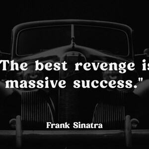 May include: A black and white graphic featuring the quote "The best revenge is massive success." centered over a vintage car silhouette. The text "Frank Sinatra" appears below the quote in a clean, white, serif font against a dark background.