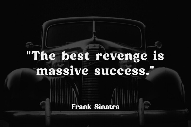 May include: A black and white graphic featuring the quote "The best revenge is massive success." centered over a vintage car silhouette. The text "Frank Sinatra" appears below the quote in a clean, white, serif font against a dark background.
