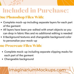 May include: Text on a peach background with a white outline. The text reads "Included in Purchase: One Photoshop Files With: &bull; Complete mock-up including separate layers for each part of the garment &bull; All layers have been pre-edited with smart objects so you can drop in fabric files and no additional editing is needed &bull; 8 Background textures and changeable background color to personalize your mock-up One Procreate Files With: &bull; Complete mock-up including separate clipping masks for each part of the garment &bull; Changeable background Imaginarium Mockups.com"