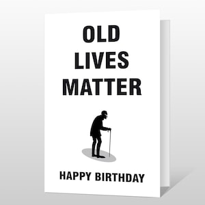 Old Lives Matter Birthday Card - Rude Joke Banter BIRTHDAY Card Dad Grandad Grandpa Granda Papa Pops Husband Friend 60th 70th 80th Old Man