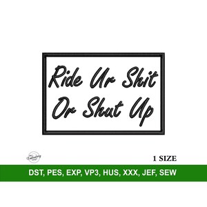 May include: Black and white embroidery design of a rectangular patch with the text "Ride Ur Shit Or Shut Up" in a cursive font.