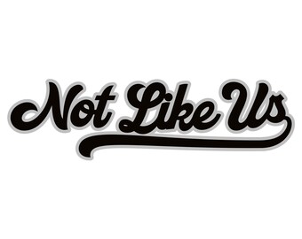 May include: A black and white graphic with the text "Not Like Us" in a stylized, cursive font. The text has a black outline and a gray shadow, set against a white background. The design is simple and bold.