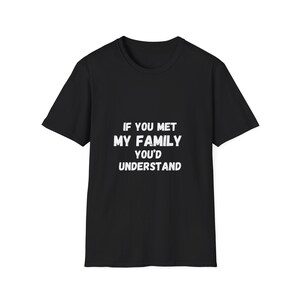 If You Met My Family You Would Understand T-Shirt