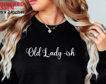 Embroidered Old Lady-ish Sweatshirt, Funny Womens Sweatshirt, Cute Sweatshirt for Her, Funny Gift for Mom, Embroidered Sweatshirt for Her