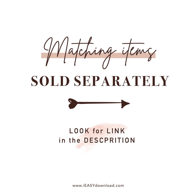May include: A graphic with the text "Matching items SOLD SEPARATELY" in brown text. An arrow with a heart at the tail points to the right. Below the arrow is a pink watercolor-style stain with the text "LOOK for LINK in the DESCRIPTION" in brown text.