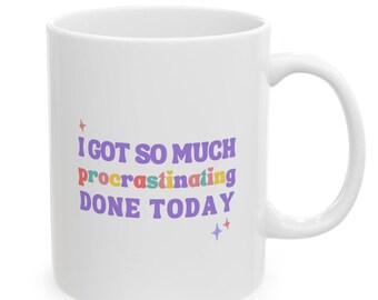 I Got So Much Procrastinating Done Today Mug Ceramic 11oz, Funny Gifts friends, Humorous Gift for Coworkers, Funny Quote Coffee Mug, Sarcasm