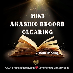 May include: An open book with golden pages illuminated by a bright light from above against a black background. The text reads MINI AKASHIC RECORD CLEARING, 72hour Reading, and www.lovemorningstar.com LoveMorningStar.Etsy.com with a lotus icon.