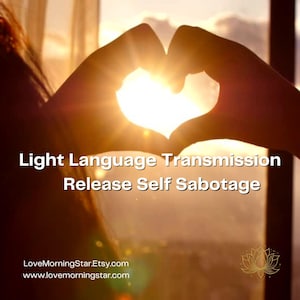 May include: A pair of hands forming a heart shape against a bright orange and yellow sunset. The text "Light Language Transmission Release Self Sabotage" is superimposed on the image. The text "LoveMorningStarEtsy.com www.lovemorningstar.com" is at the bottom of the image.