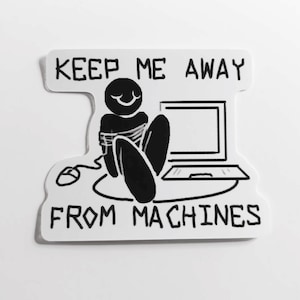 May include: A black and white sticker featuring a cartoon character tied up in front of a laptop computer. The text on the sticker reads "Keep me away from machines".