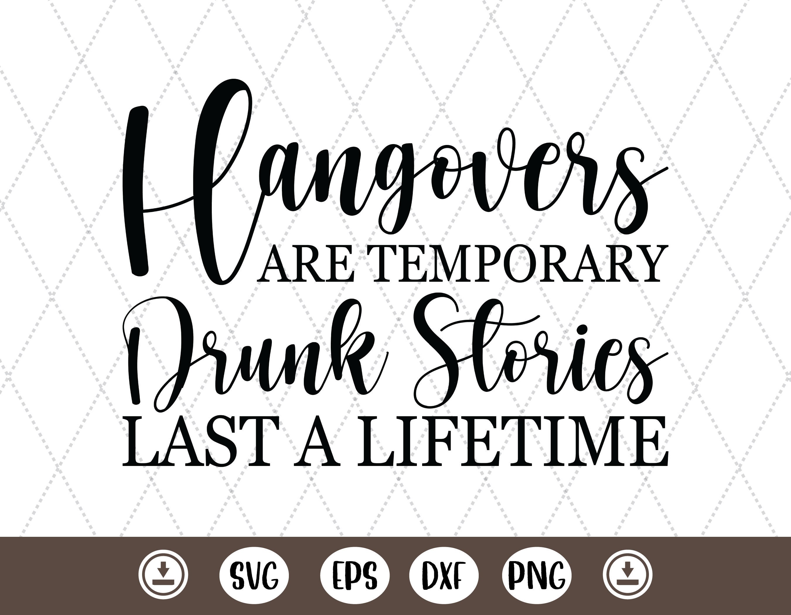 Hangovers Are Temporary Drunk Stories Last a Lifetime SVG Etsy