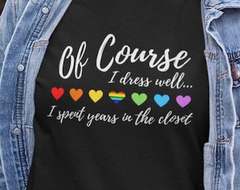 Of Course I Dress Well Shirt | Spent Years in the Closet | LGBT Gay Pride Tee