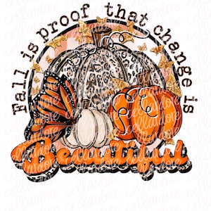 Fall is Proof That Change is Beautiful | DTF Ready to Press or Sublimation Transfer