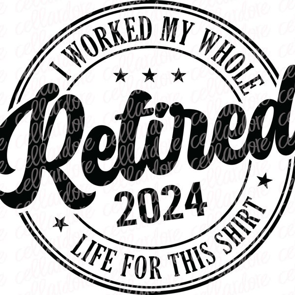 Retired 2024 - I Worked My Whole Life For This Shirt | DTF Ready to Press or Sublimation Transfer