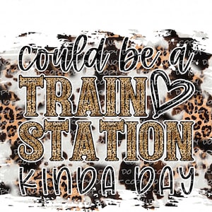 May include: A white background with a leopard print design. The text "could be a train station kinda day" is written in black with a brown leopard print outline.