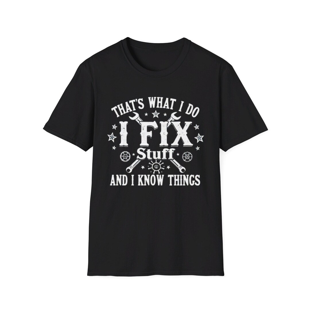 T-shirt Humour Unisexe "That's What I Do I Fix Stuff And I Know Things"